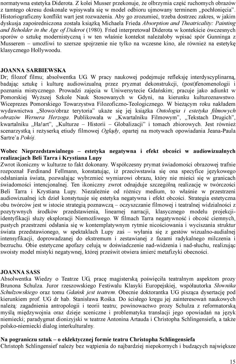 Aby go zrozumieć, trzeba dostrzec zakres, w jakim dyskusja zapośredniczona została książką Michaela Frieda Absorption and Theatricality: Painting and Beholder in the Age of Diderot (1980).