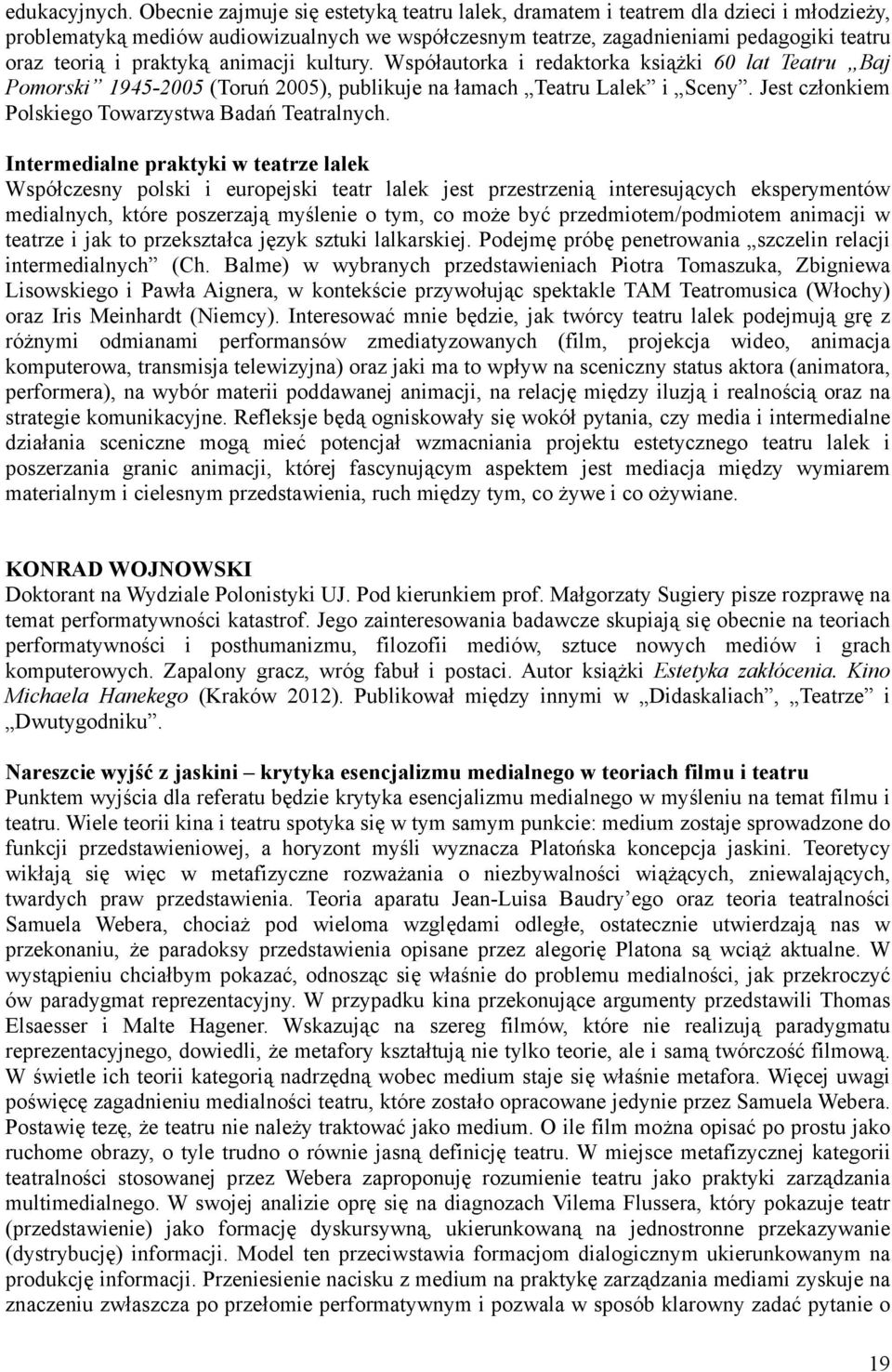 praktyką animacji kultury. Współautorka i redaktorka książki 60 lat Teatru Baj Pomorski 1945-2005 (Toruń 2005), publikuje na łamach Teatru Lalek i Sceny.