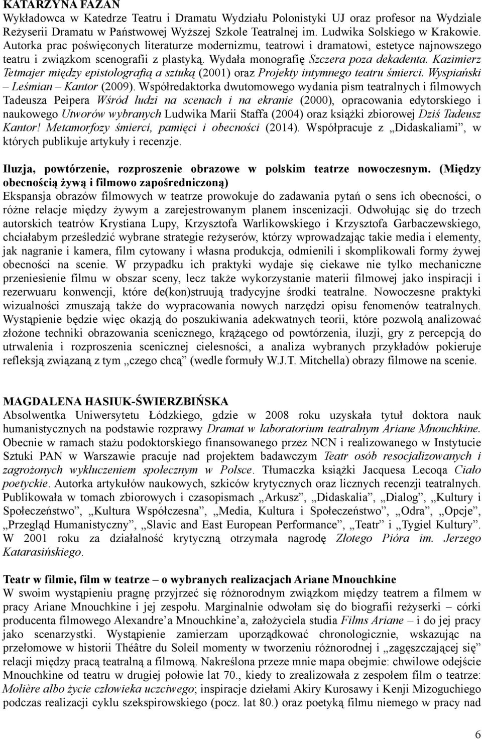 Kazimierz Tetmajer między epistolografią a sztuką (2001) oraz Projekty intymnego teatru śmierci. Wyspiański Leśmian Kantor (2009).