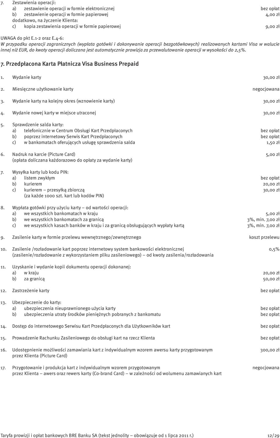 4-6: W przypadku operacji zagranicznych (wypłata gotówki i dokonywanie operacji bezgotówkowych) realizowanych kartami Visa w walucie innej niż EUR, do kwoty operacji doliczana jest automatycznie