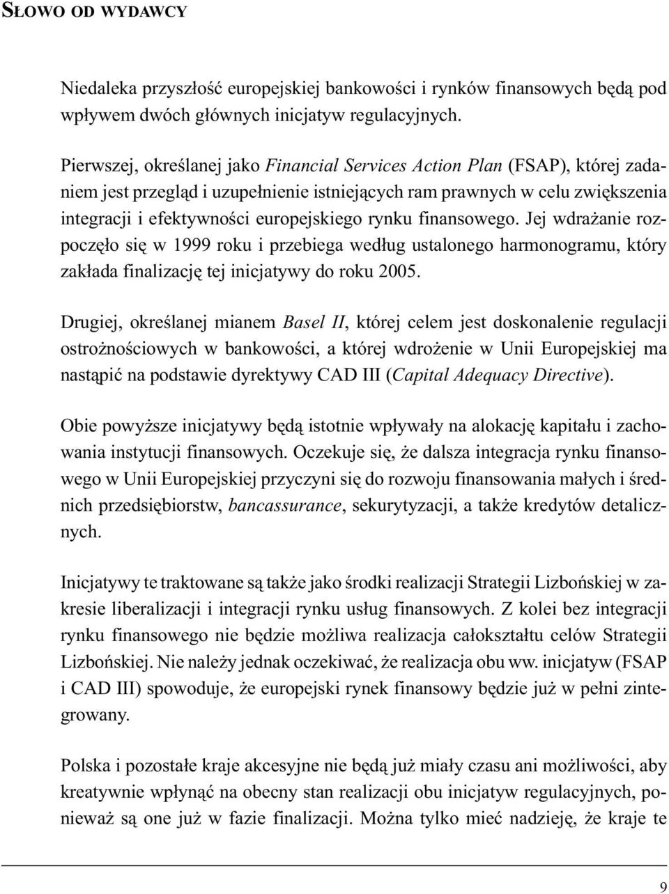 rynku finansowego. Jej wdrażanie rozpoczęło się w 1999 roku i przebiega według ustalonego harmonogramu, który zakłada finalizację tej inicjatywy do roku 2005.