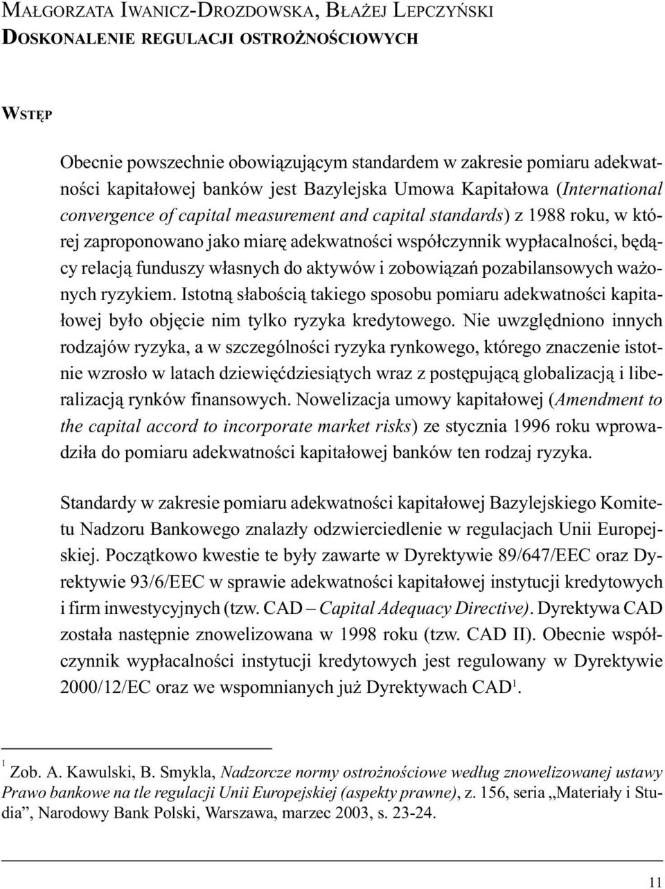 relacją funduszy własnych do aktywów i zobowiązań pozabilansowych ważonych ryzykiem. Istotną słabością takiego sposobu pomiaru adekwatności kapitałowej było objęcie nim tylko ryzyka kredytowego.