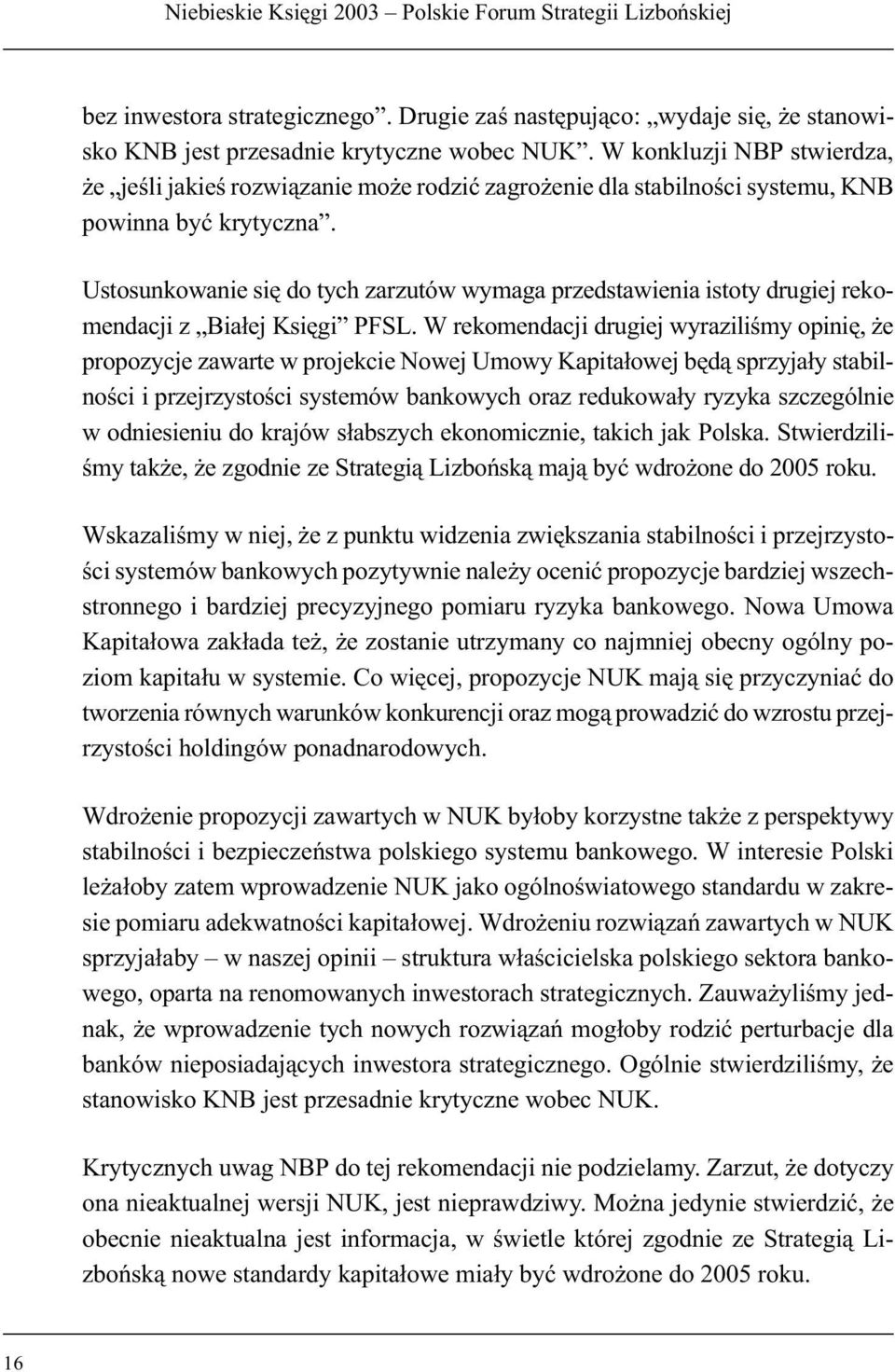 Ustosunkowanie się do tych zarzutów wymaga przedstawienia istoty drugiej rekomendacji z Białej Księgi PFSL.