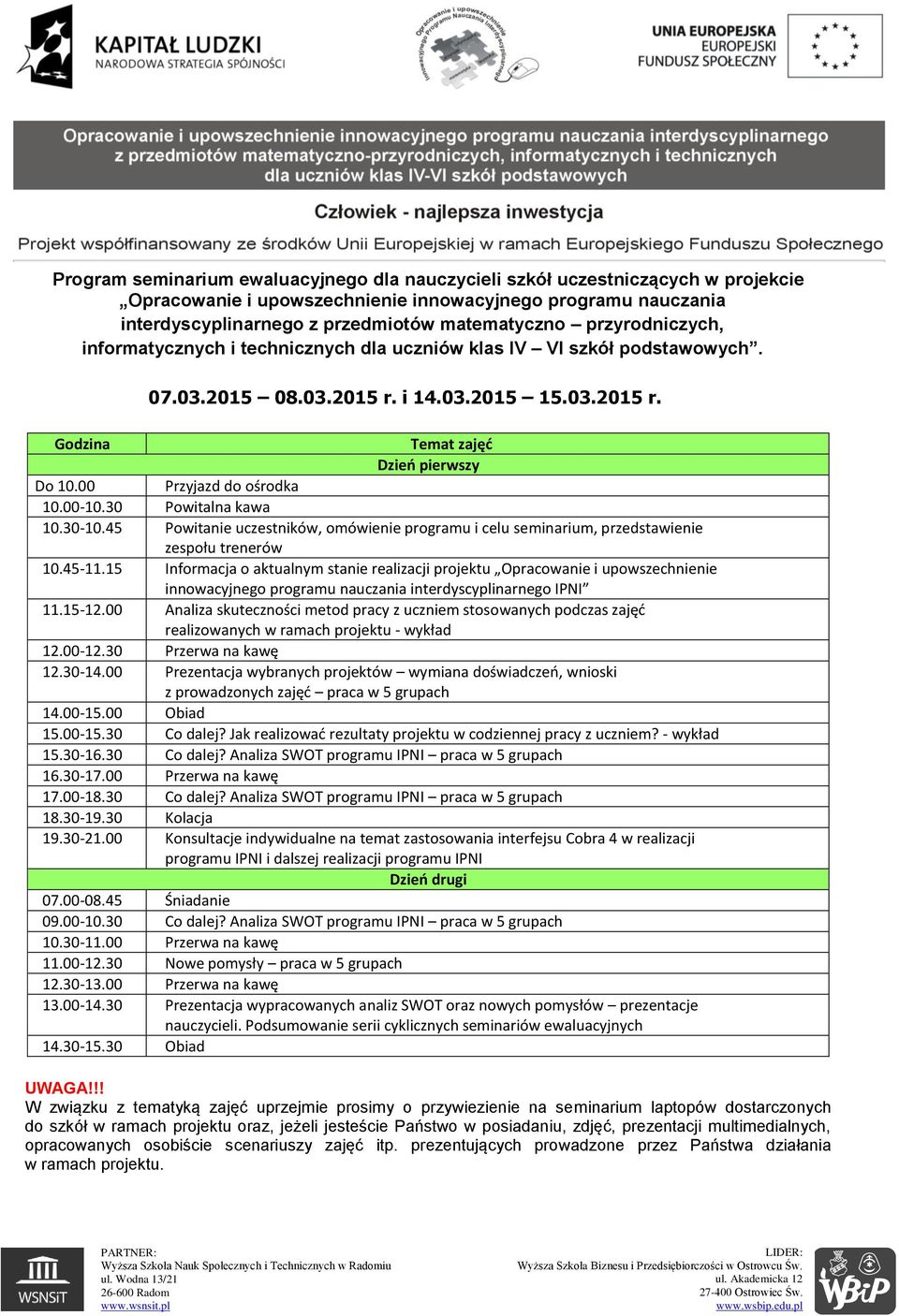 00 Przyjazd do ośrodka 10.00-10.30 Powitalna kawa 10.30-10.45 Powitanie uczestników, omówienie programu i celu seminarium, przedstawienie zespołu trenerów 10.45-11.