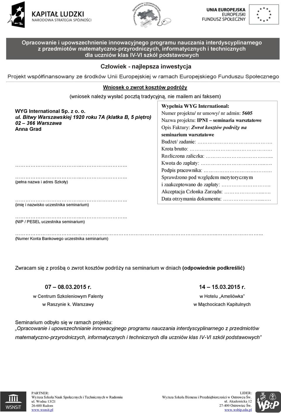 International: Numer projektu/ nr umowy/ nr admin: 5605 Nazwa projektu: IPNI seminaria warsztatowe Opis Faktury: Zwrot kosztów podróży na seminarium warsztatowe Budżet/ zadanie:.