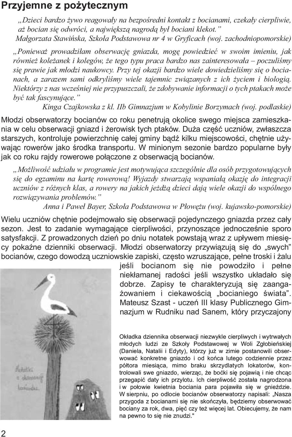 zachodniopomorskie) Ponieważ prowadziłam obserwację gniazda, mogę powiedzieć w swoim imieniu, jak również koleżanek i kolegów, że tego typu praca bardzo nas zainteresowała poczuliśmy się prawie jak