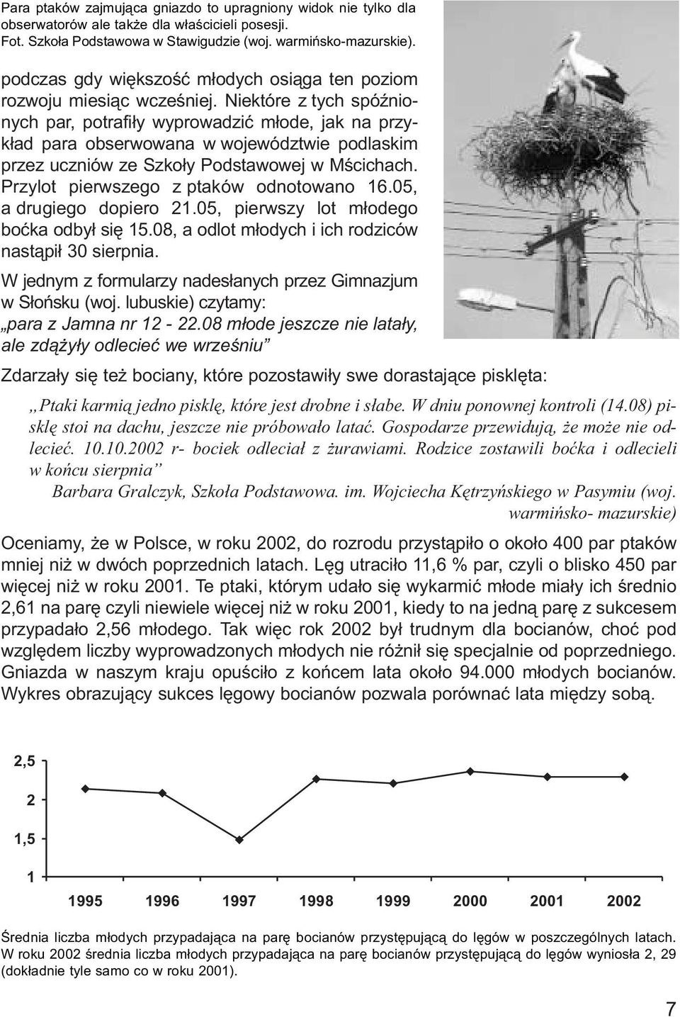 Niektóre z tych spóźnionych par, potrafiły wyprowadzić młode, jak na przykład para obserwowana w województwie podlaskim przez uczniów ze Szkoły Podstawowej w Mścichach.