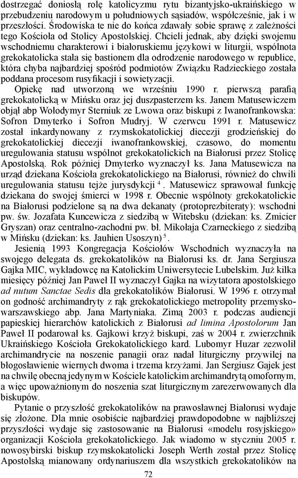 Chcieli jednak, aby dzięki swojemu wschodniemu charakterowi i białoruskiemu językowi w liturgii, wspólnota grekokatolicka stała się bastionem dla odrodzenie narodowego w republice, która chyba