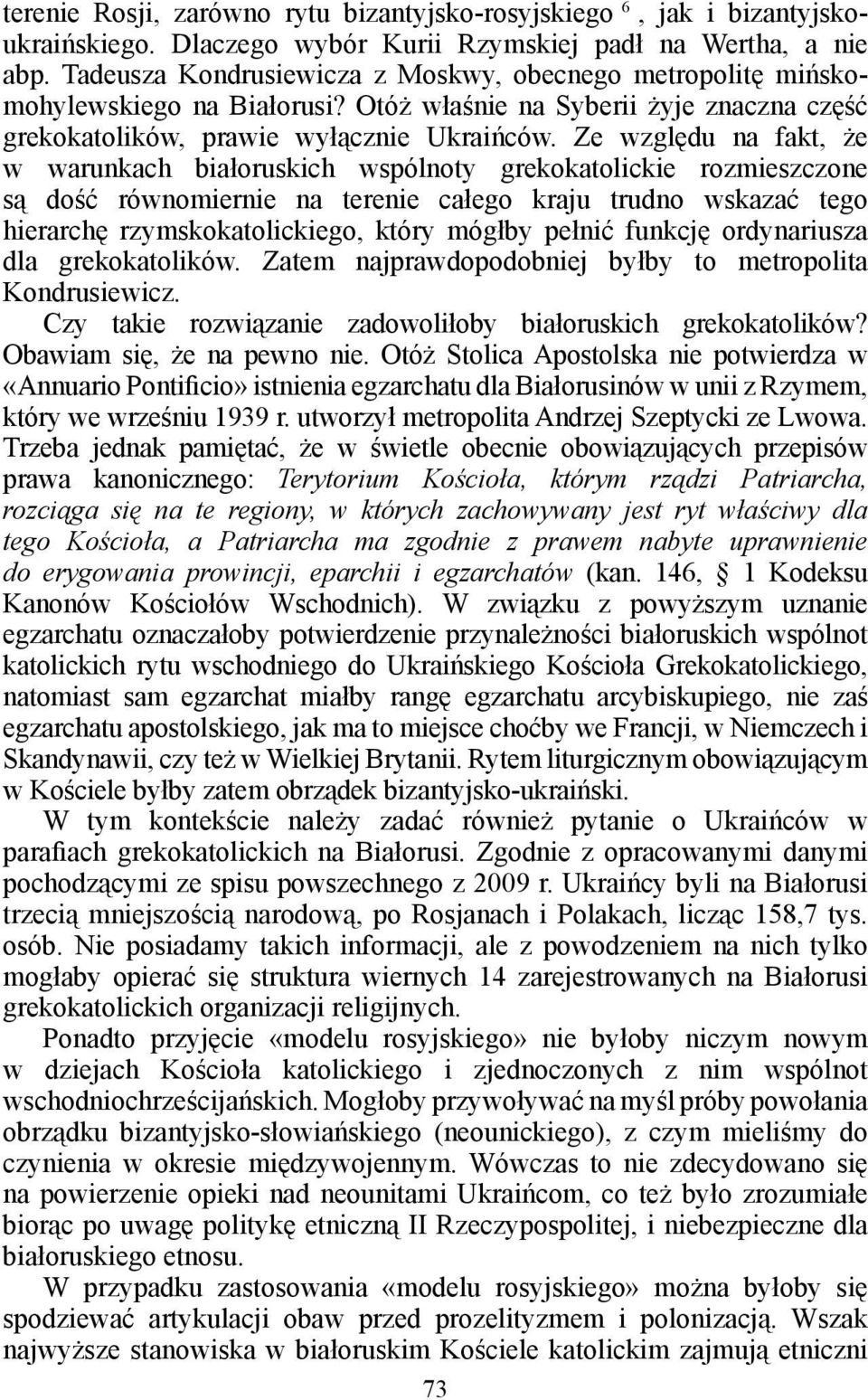 Ze względu na fakt, że w warunkach białoruskich wspólnoty grekokatolickie rozmieszczone są dość równomiernie na terenie całego kraju trudno wskazać tego hierarchę rzymskokatolickiego, który mógłby