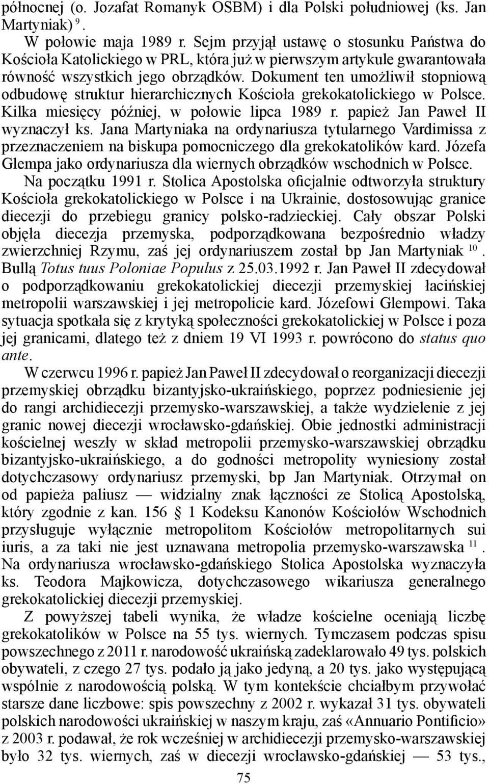 Dokument ten umożliwił stopniową odbudowę struktur hierarchicznych Kościoła grekokatolickiego w Polsce. Kilka miesięcy później, w połowie lipca 1989 r. papież Jan Paweł II wyznaczył ks.