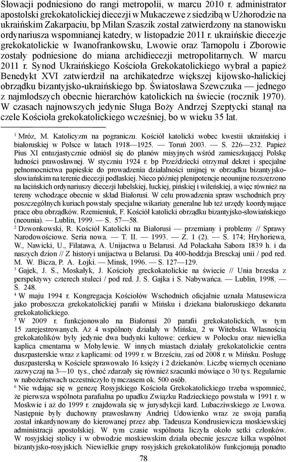 listopadzie 2011 r. ukraińskie diecezje grekokatolickie w Iwanofrankowsku, Lwowie oraz Tarnopolu i Zborowie zostały podniesione do miana archidiecezji metropolitarnych. W marcu 2011 r.