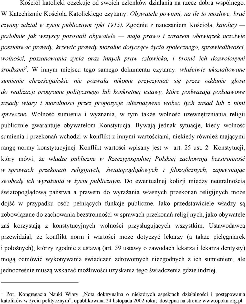 Zgodnie z nauczaniem Kościoła, katolicy podobnie jak wszyscy pozostali obywatele mają prawo i zarazem obowiązek uczciwie poszukiwać prawdy, krzewić prawdy moralne dotyczące życia społecznego,