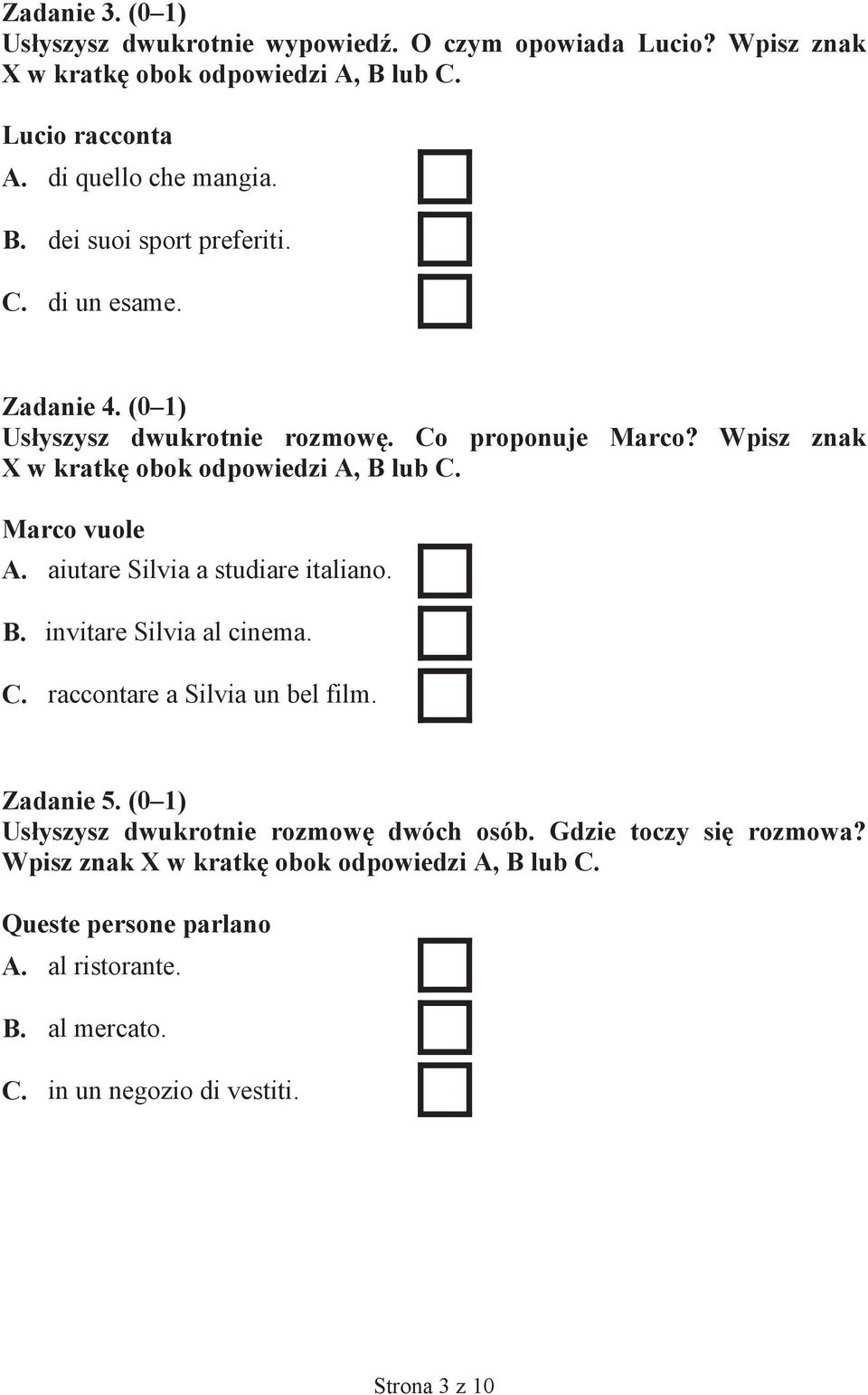 aiutare Silvia a studiare italiano. B. invitare Silvia al cinema. C. raccontare a Silvia un bel film. Zadanie 5. (0 1) Us yszysz dwukrotnie rozmow dwóch osób.