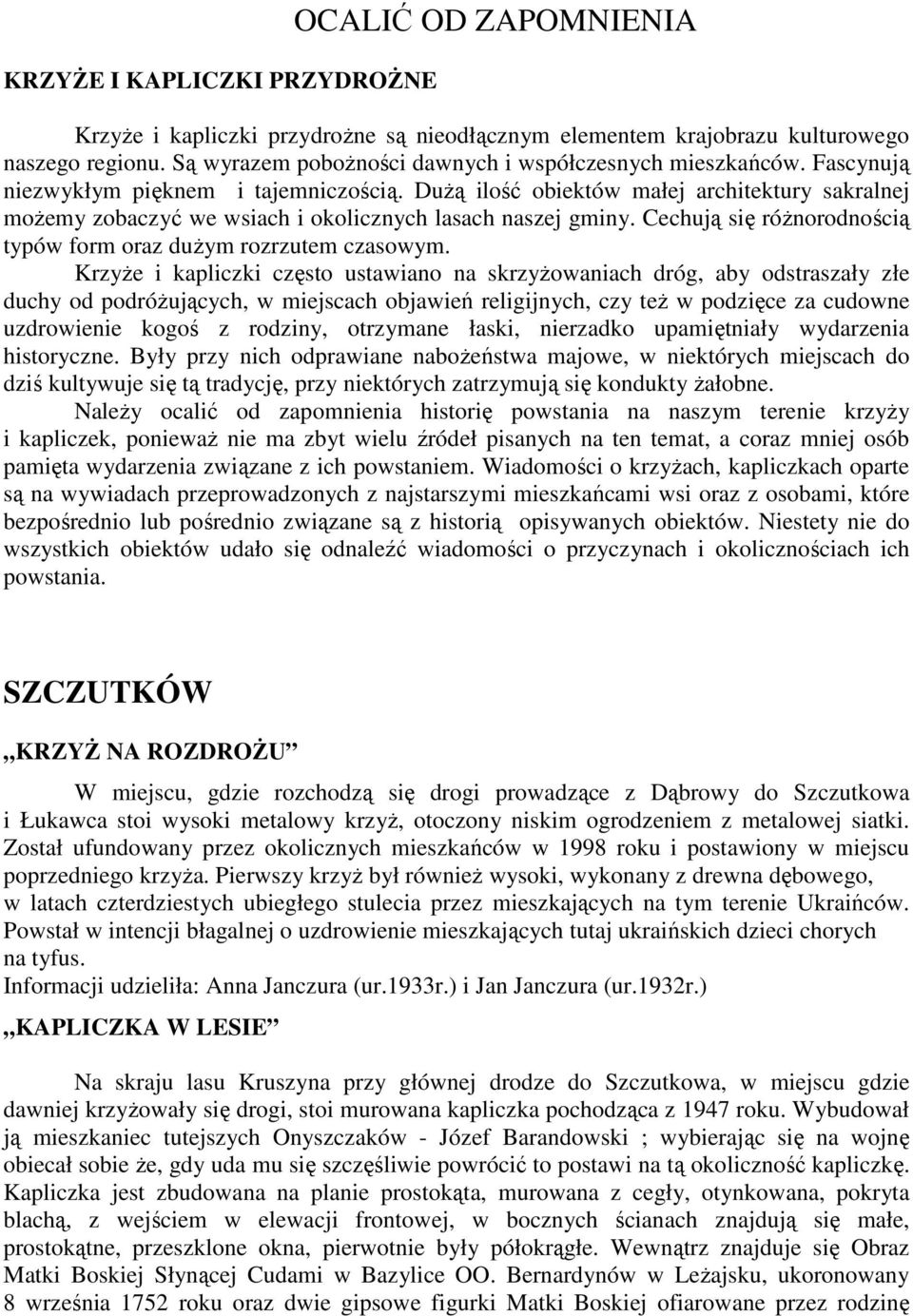 DuŜą ilość obiektów małej architektury sakralnej moŝemy zobaczyć we wsiach i okolicznych lasach naszej gminy. Cechują się róŝnorodnością typów form oraz duŝym rozrzutem czasowym.