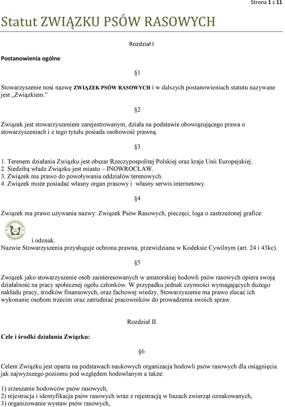 Terenem działania Związku jest obszar Rzeczypospolitej Polskiej oraz kraje Unii Europejskiej. 2. Siedzibą władz Związku jest miasto INOWROCŁAW. 3. Związek ma prawo do powoływania oddziałów terenowych.