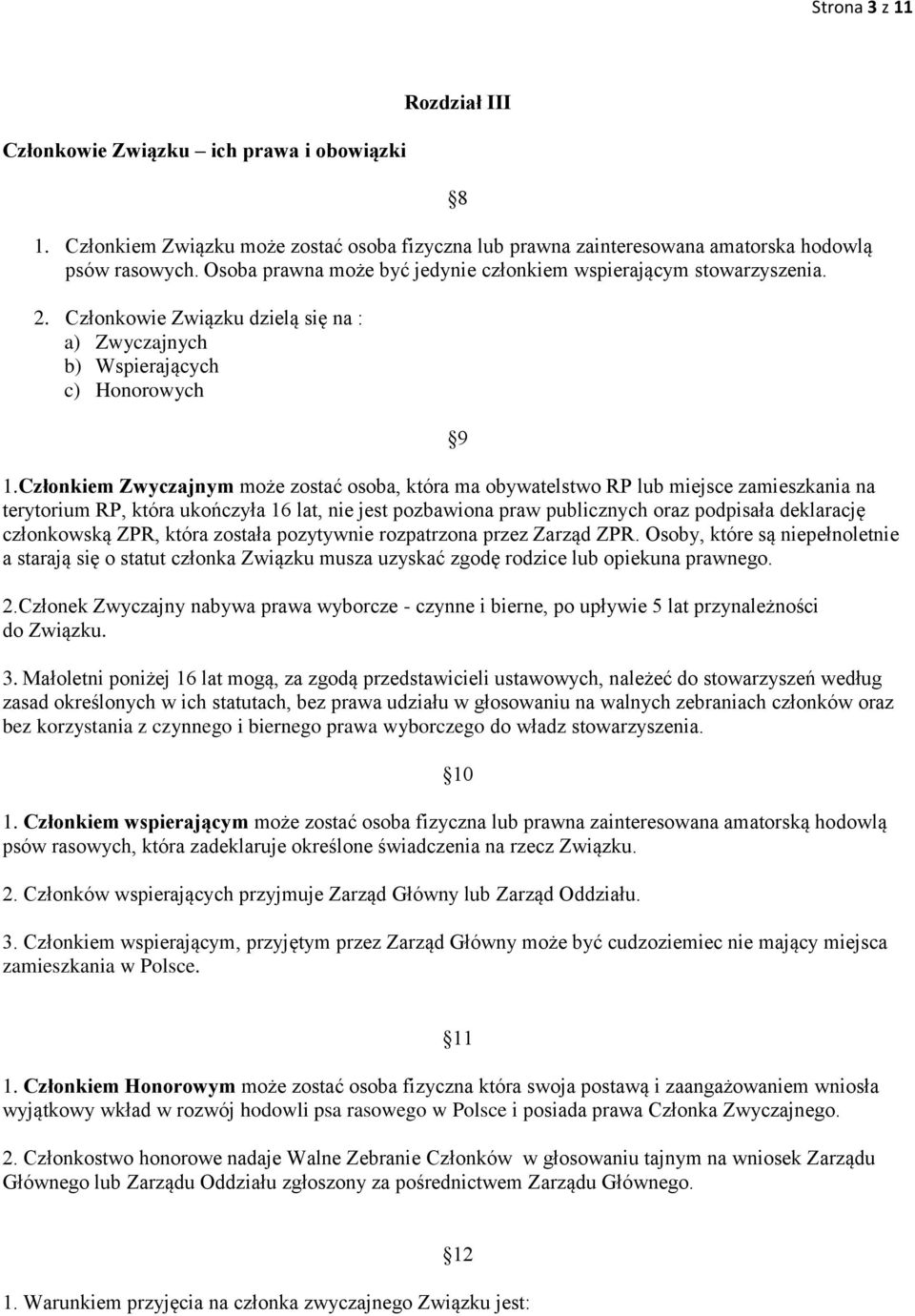 Członkiem Zwyczajnym może zostać osoba, która ma obywatelstwo RP lub miejsce zamieszkania na terytorium RP, która ukończyła 16 lat, nie jest pozbawiona praw publicznych oraz podpisała deklarację