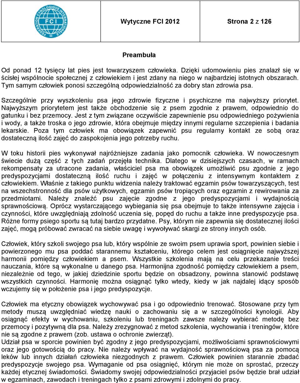 Tym samym człowiek ponosi szczególną odpowiedzialność za dobry stan zdrowia psa. Szczególnie przy wyszkoleniu psa jego zdrowie fizyczne i psychiczne ma najwyższy priorytet.