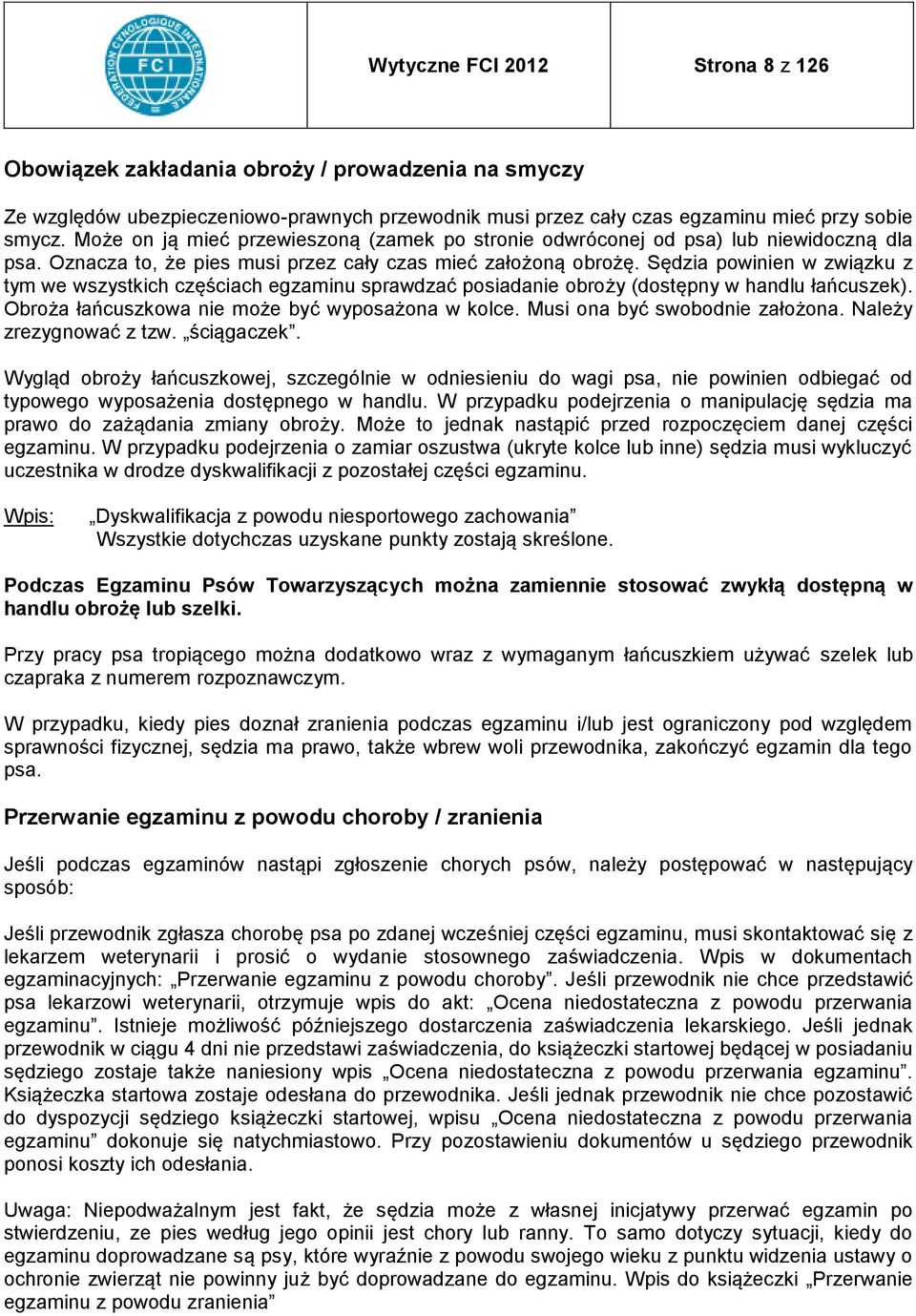 Sędzia powinien w związku z tym we wszystkich częściach egzaminu sprawdzać posiadanie obroży (dostępny w handlu łańcuszek). Obroża łańcuszkowa nie może być wyposażona w kolce.