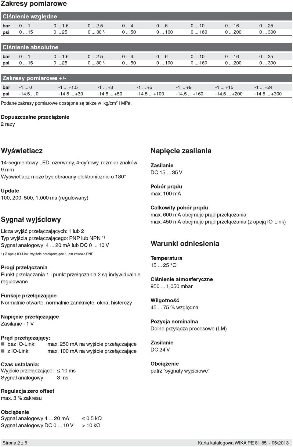 .. 0-1... +1.5-1... +3-1... +5-1... +9-1... +15-1... +24 psi -14.5... 0-14.5... +30-14.5... +50-14.5... +100-14.5... +160-14.5... +200-14.5... +300 Podane zakresy pomiarowe dostępne są także w kg/cm 2 i MPa.