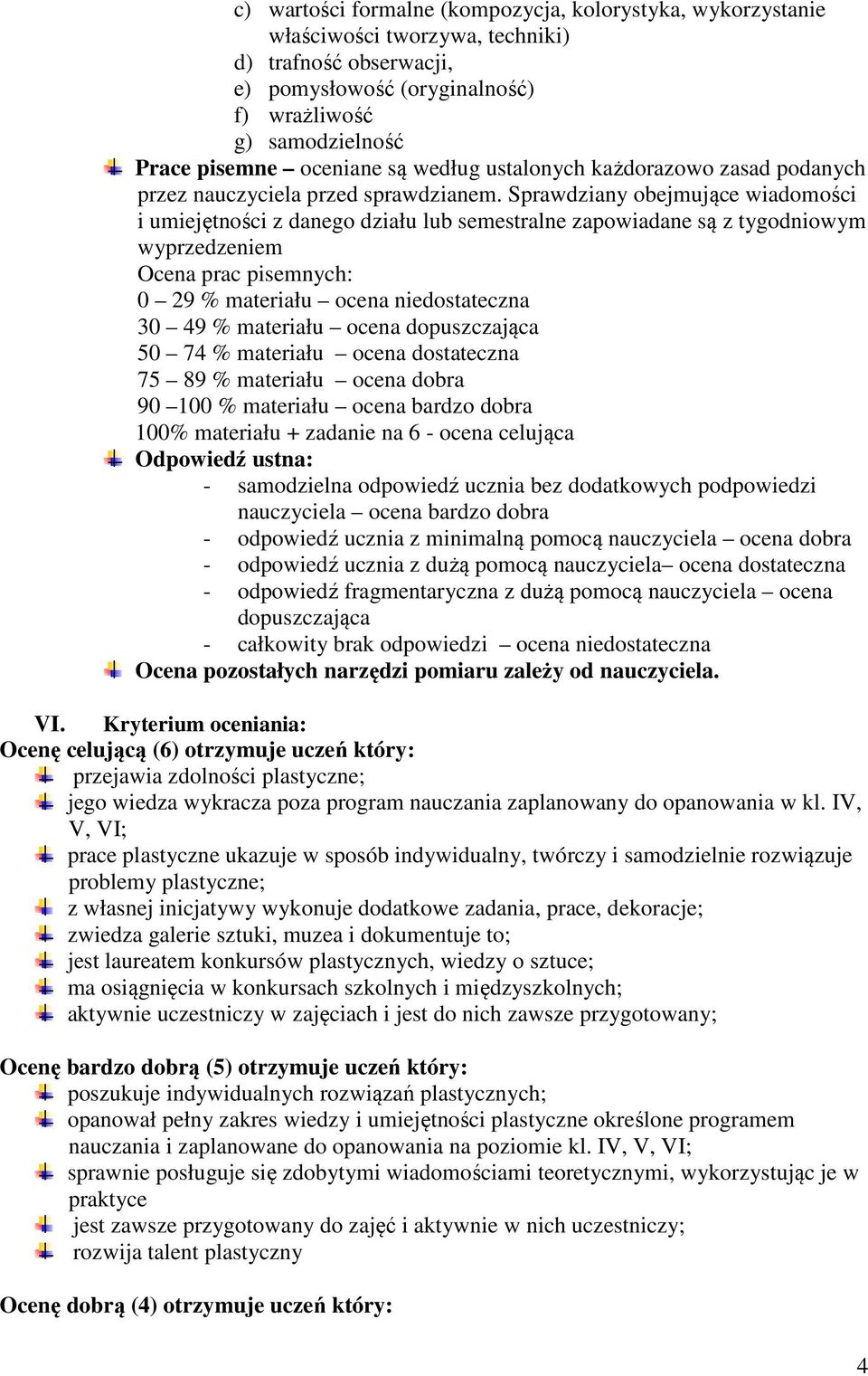 Sprawdziany obejmujące wiadomości i umiejętności z danego działu lub semestralne zapowiadane są z tygodniowym wyprzedzeniem Ocena prac pisemnych: 0 29 % materiału ocena niedostateczna 30 49 %