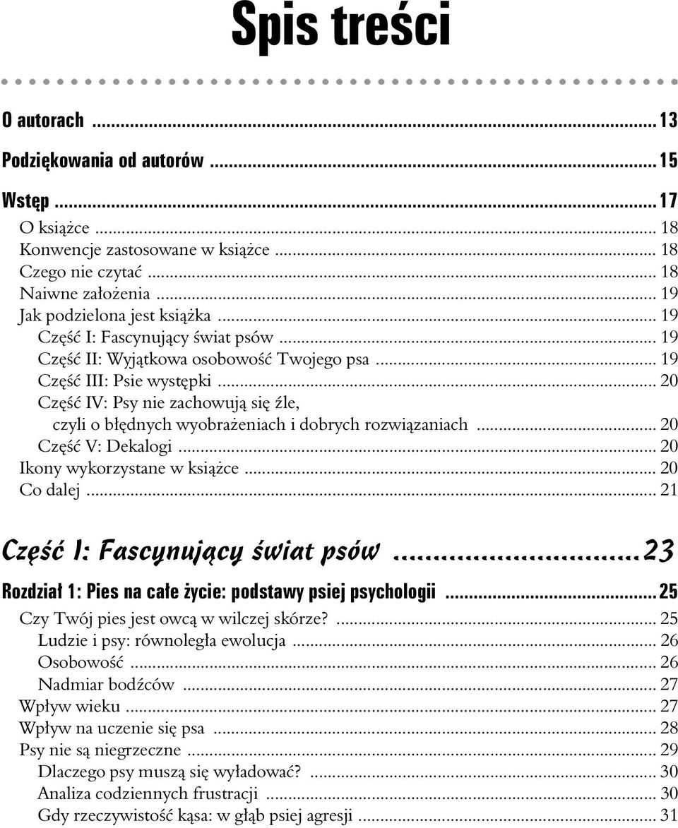 .. 20 Cz V: Dekalogi... 20 Ikony wykorzystane w ksice... 20 Co dalej... 21 Cz I: Fascynujcy wiat psów...23 Rozdzia 1: Pies na cae ycie: podstawy psiej psychologii.