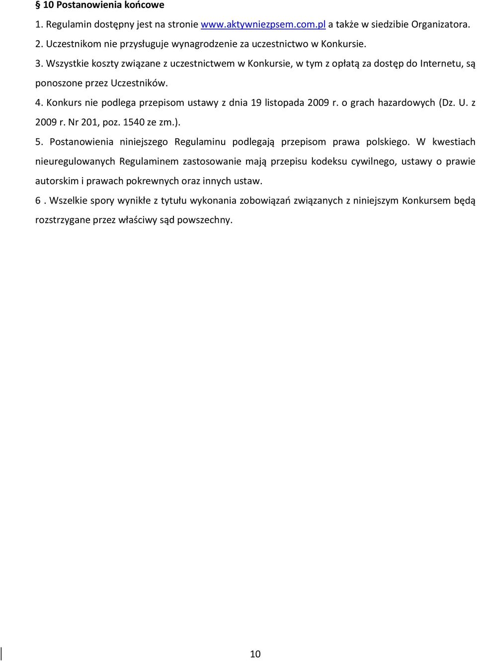 o grach hazardowych (Dz. U. z 2009 r. Nr 201, poz. 1540 ze zm.). 5. Postanowienia niniejszego Regulaminu podlegają przepisom prawa polskiego.