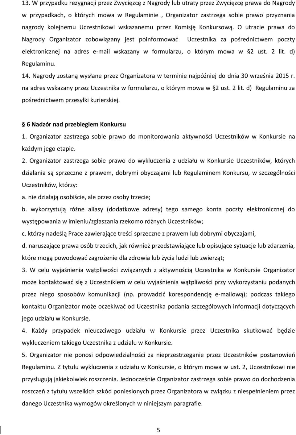 O utracie prawa do Nagrody Organizator zobowiązany jest poinformować Uczestnika za pośrednictwem poczty elektronicznej na adres e-mail wskazany w formularzu, o którym mowa w 2 ust. 2 lit.