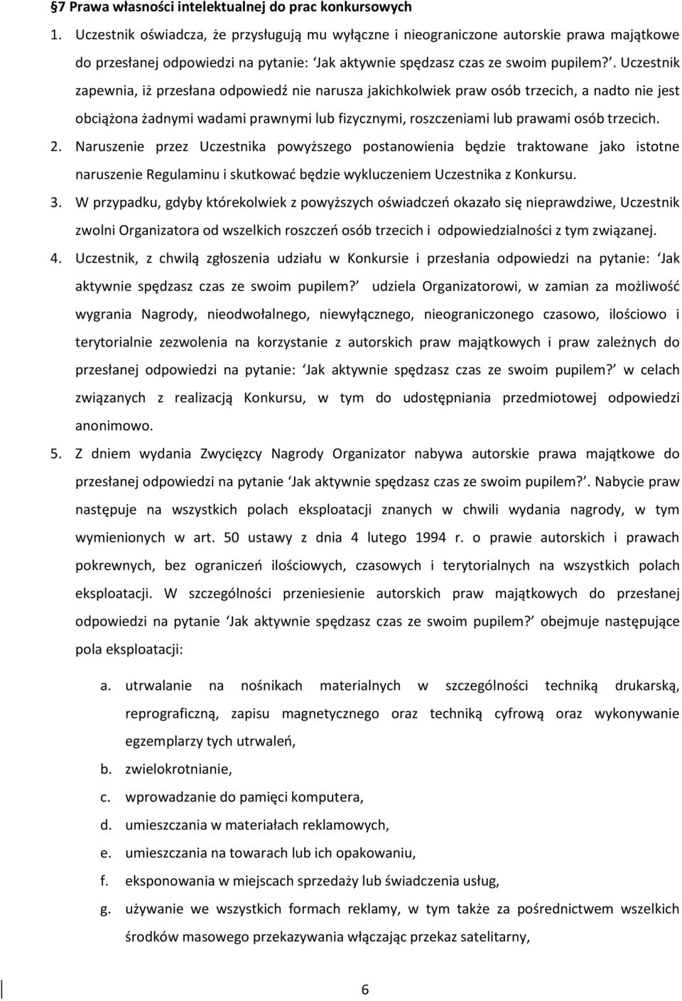 . Uczestnik zapewnia, iż przesłana odpowiedź nie narusza jakichkolwiek praw osób trzecich, a nadto nie jest obciążona żadnymi wadami prawnymi lub fizycznymi, roszczeniami lub prawami osób trzecich. 2.