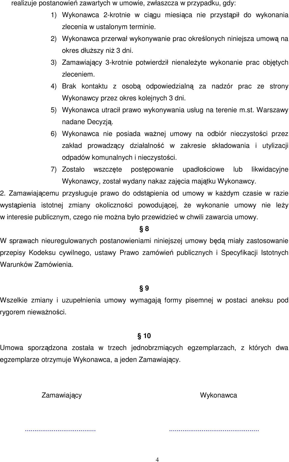 4) Brak kontaktu z osobą odpowiedzialną za nadzór prac ze strony Wykonawcy przez okres kolejnych 3 dni. 5) Wykonawca utracił prawo wykonywania usług na terenie m.st. Warszawy nadane Decyzją.