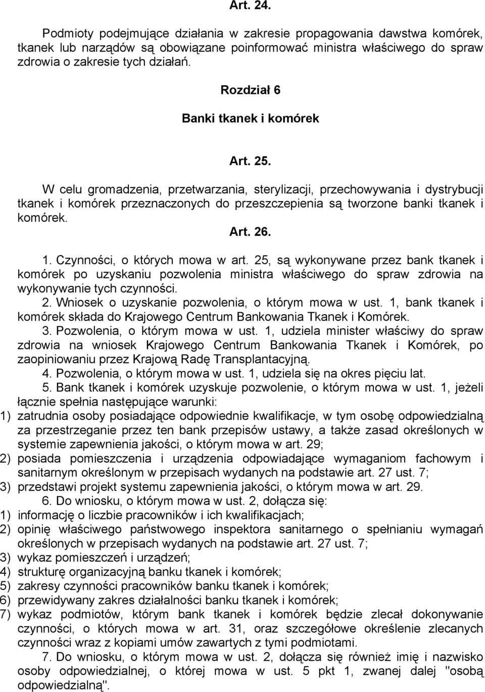 W celu gromadzenia, przetwarzania, sterylizacji, przechowywania i dystrybucji tkanek i komórek przeznaczonych do przeszczepienia są tworzone banki tkanek i komórek. Art. 26. 1.