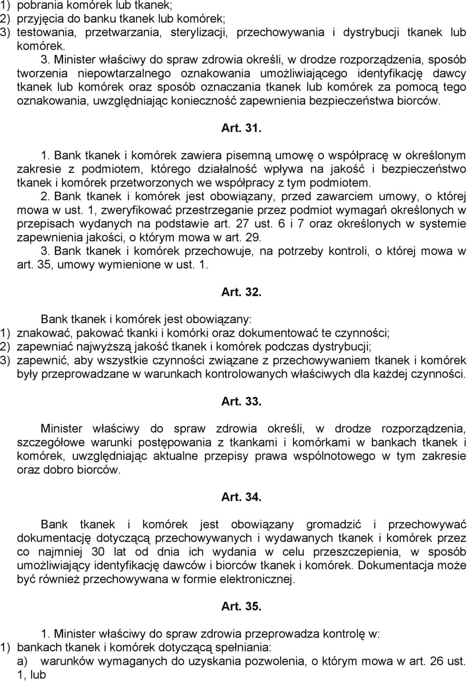 Minister właściwy do spraw zdrowia określi, w drodze rozporządzenia, sposób tworzenia niepowtarzalnego oznakowania umożliwiającego identyfikację dawcy tkanek lub komórek oraz sposób oznaczania tkanek