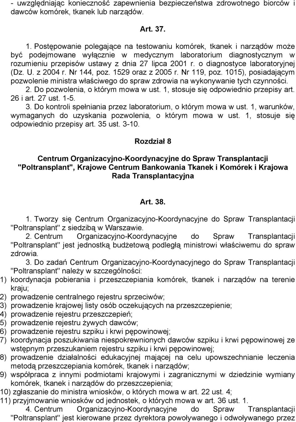 o diagnostyce laboratoryjnej (Dz. U. z 2004 r. Nr 144, poz. 1529 oraz z 2005 r. Nr 119, poz. 1015), posiadającym pozwolenie ministra właściwego do spraw zdrowia na wykonywanie tych czynności. 2. Do pozwolenia, o którym mowa w ust.