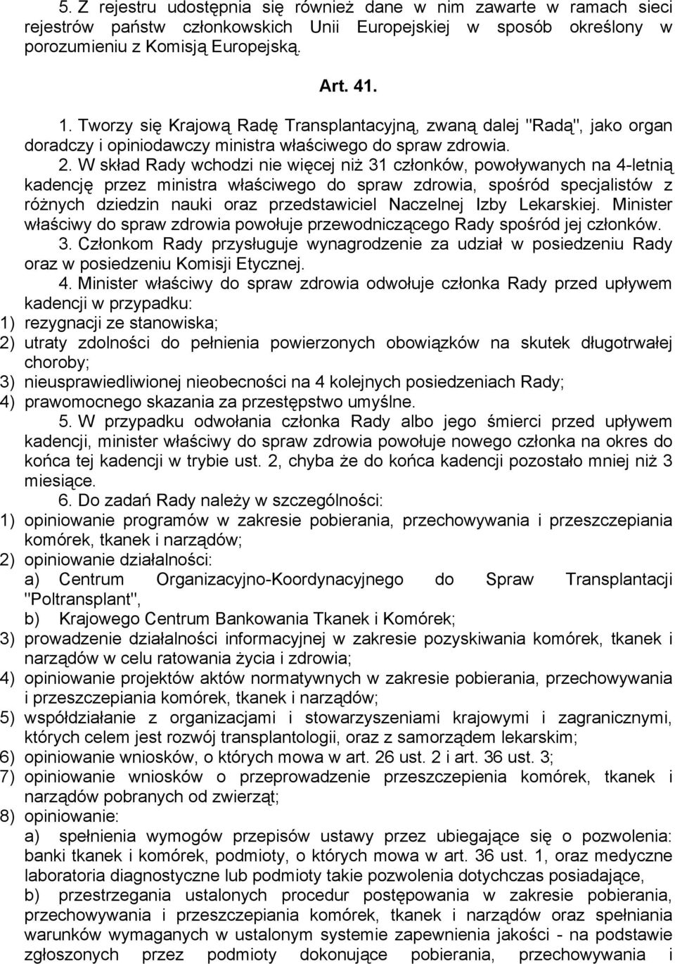 W skład Rady wchodzi nie więcej niż 31 członków, powoływanych na 4-letnią kadencję przez ministra właściwego do spraw zdrowia, spośród specjalistów z różnych dziedzin nauki oraz przedstawiciel