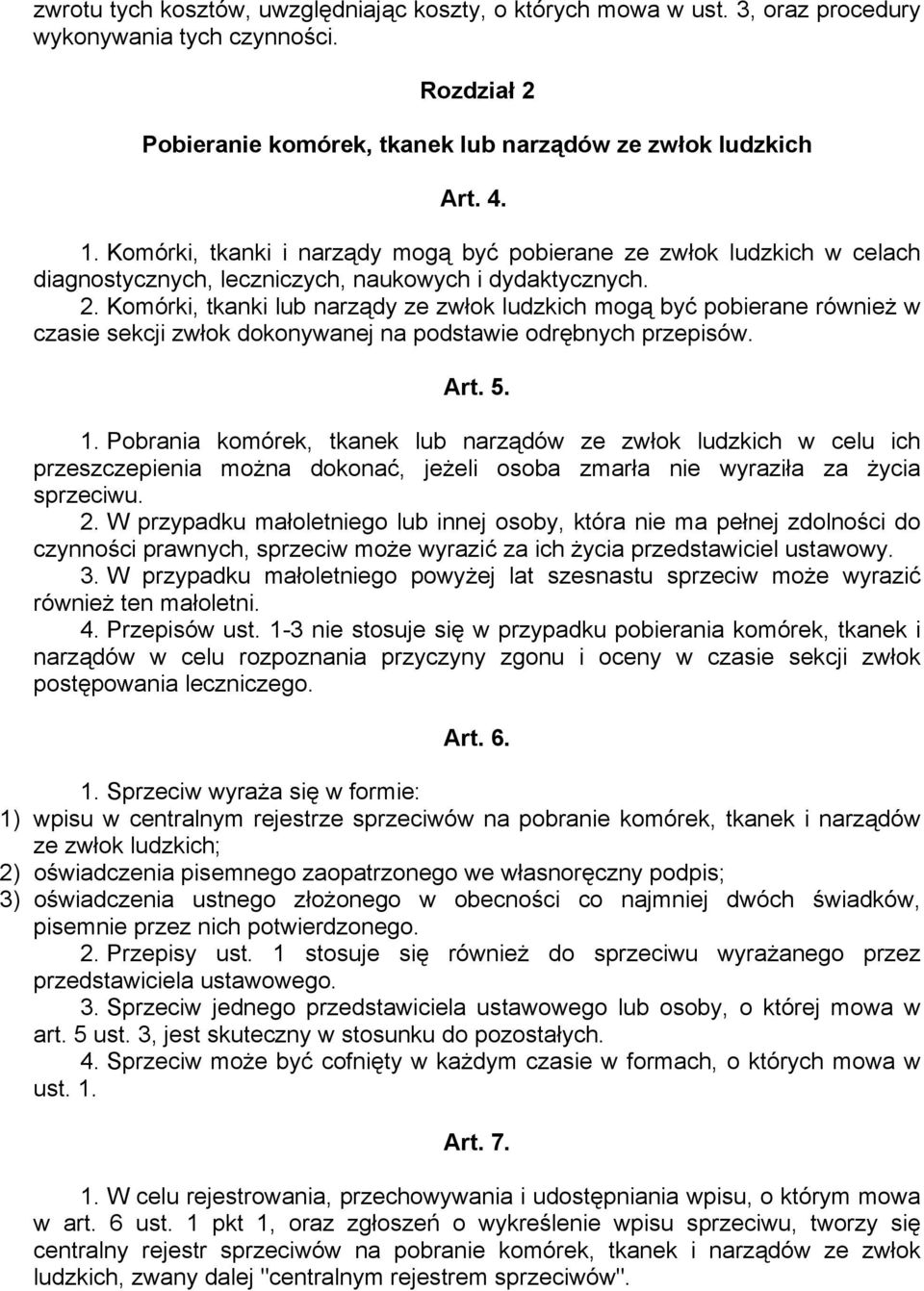 Komórki, tkanki lub narządy ze zwłok ludzkich mogą być pobierane również w czasie sekcji zwłok dokonywanej na podstawie odrębnych przepisów. Art. 5. 1.