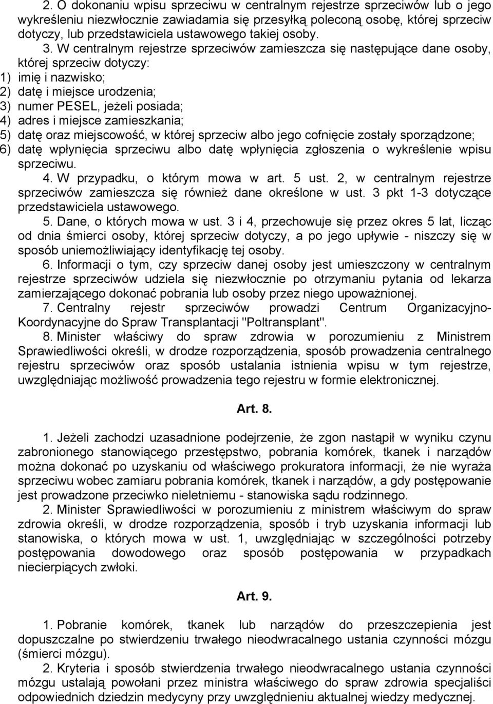 W centralnym rejestrze sprzeciwów zamieszcza się następujące dane osoby, której sprzeciw dotyczy: 1) imię i nazwisko; 2) datę i miejsce urodzenia; 3) numer PESEL, jeżeli posiada; 4) adres i miejsce