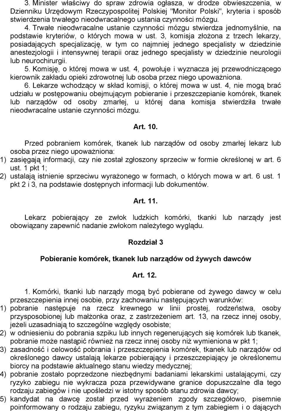 3, komisja złożona z trzech lekarzy, posiadających specjalizację, w tym co najmniej jednego specjalisty w dziedzinie anestezjologii i intensywnej terapii oraz jednego specjalisty w dziedzinie