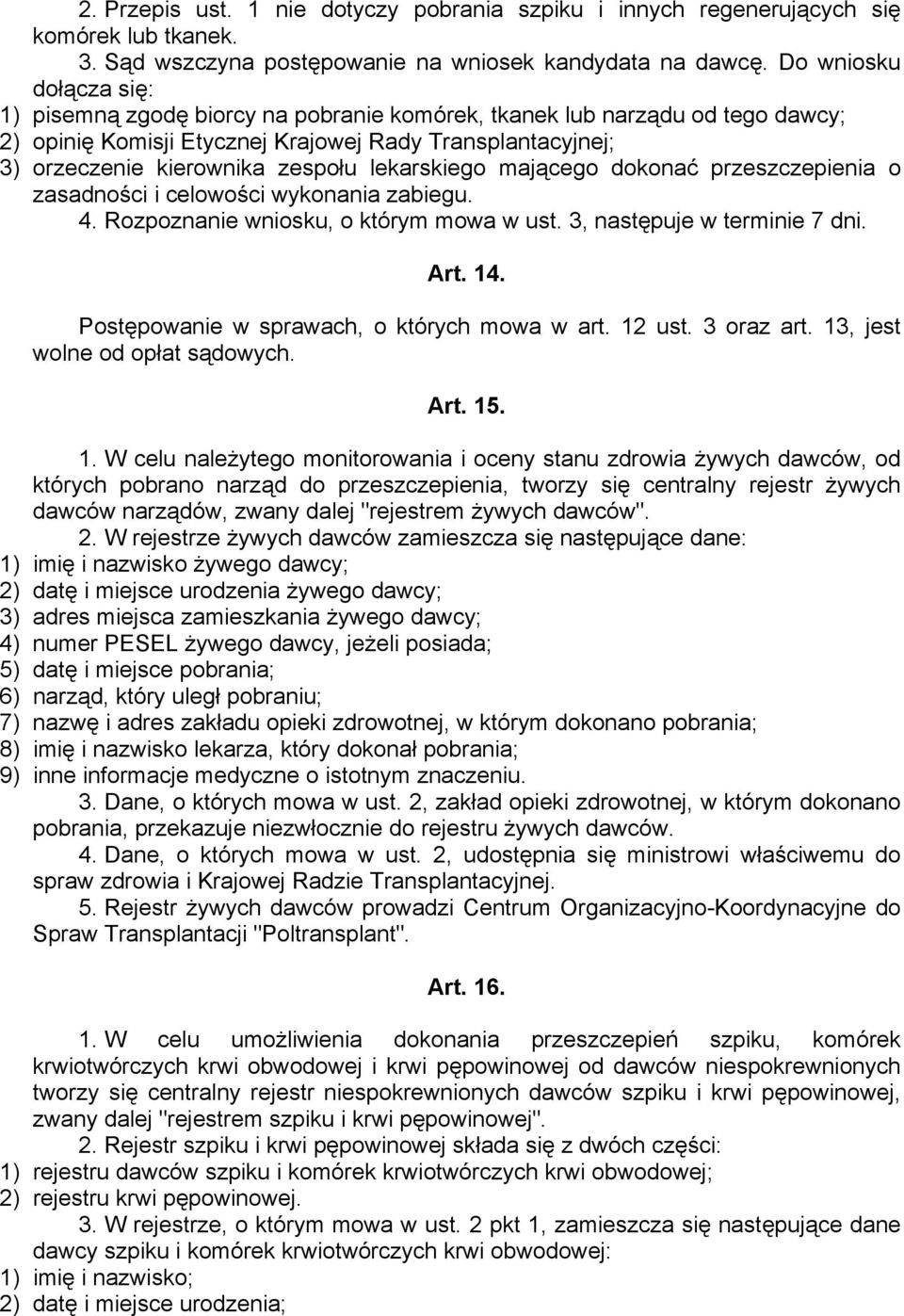 lekarskiego mającego dokonać przeszczepienia o zasadności i celowości wykonania zabiegu. 4. Rozpoznanie wniosku, o którym mowa w ust. 3, następuje w terminie 7 dni. Art. 14.