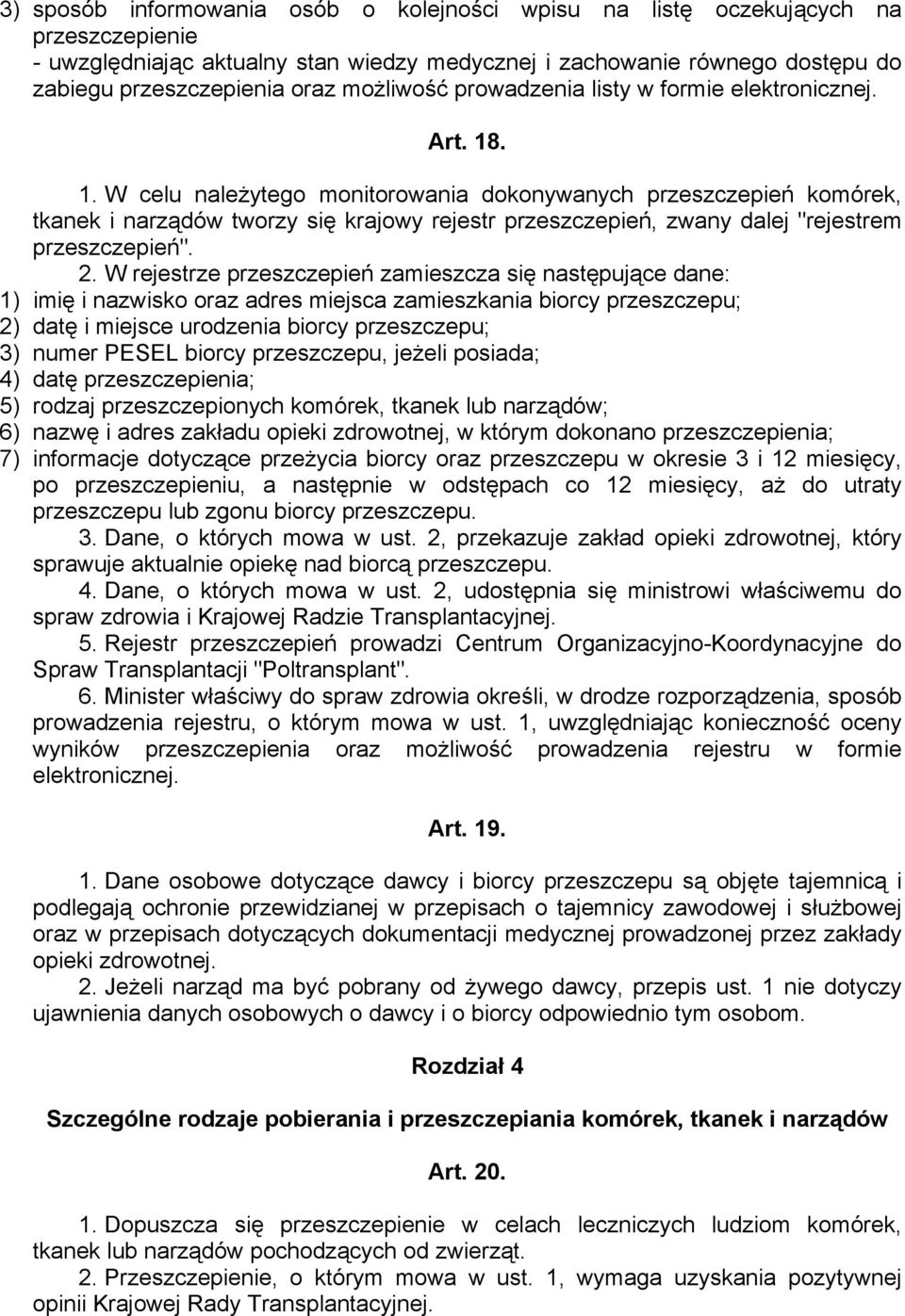 . 1. W celu należytego monitorowania dokonywanych przeszczepień komórek, tkanek i narządów tworzy się krajowy rejestr przeszczepień, zwany dalej "rejestrem przeszczepień". 2.