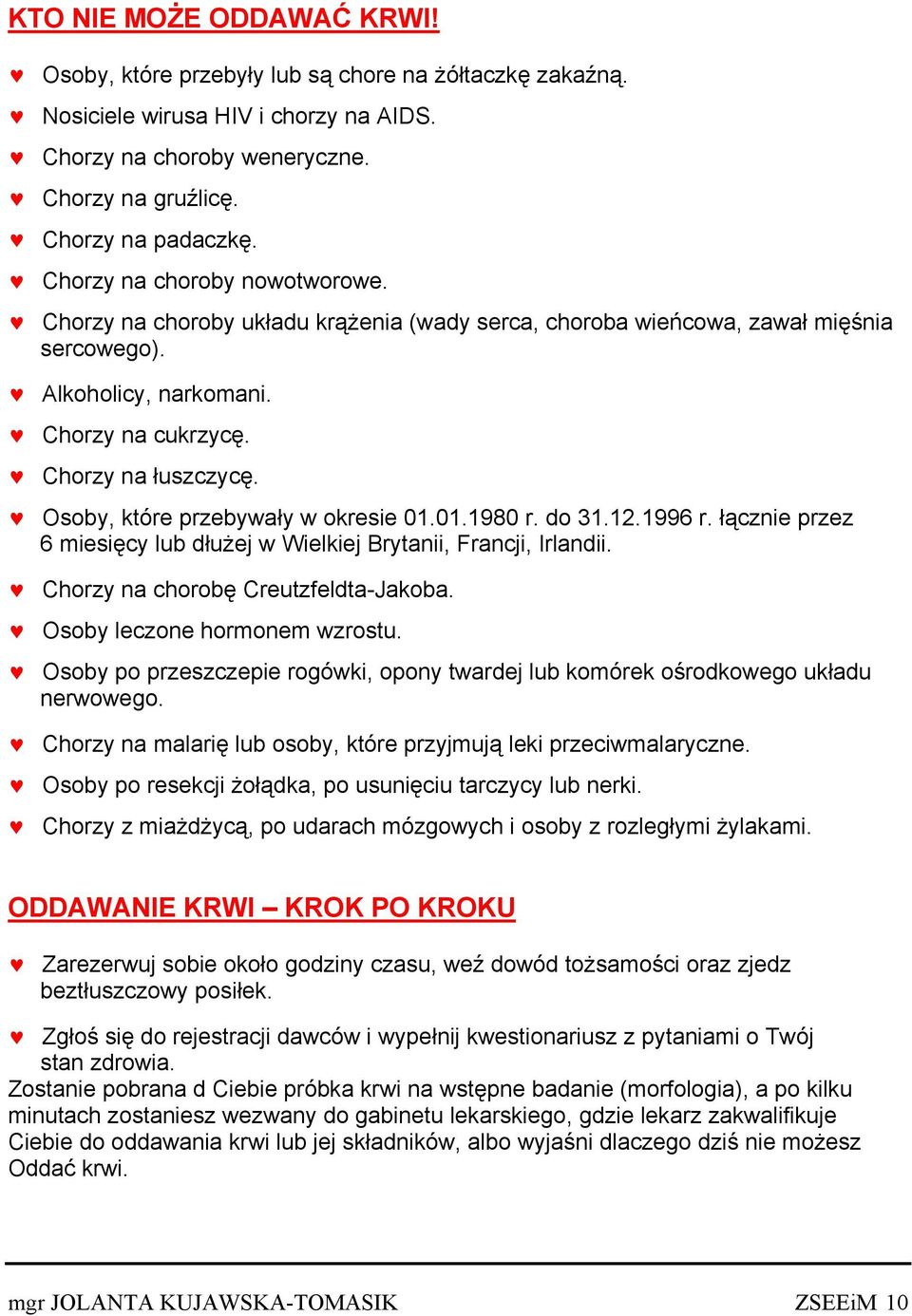 Osoby, które przebywały w okresie 01.01.1980 r. do 31.12.1996 r. łącznie przez 6 miesięcy lub dłużej w Wielkiej Brytanii, Francji, Irlandii. Chorzy na chorobę Creutzfeldta-Jakoba.