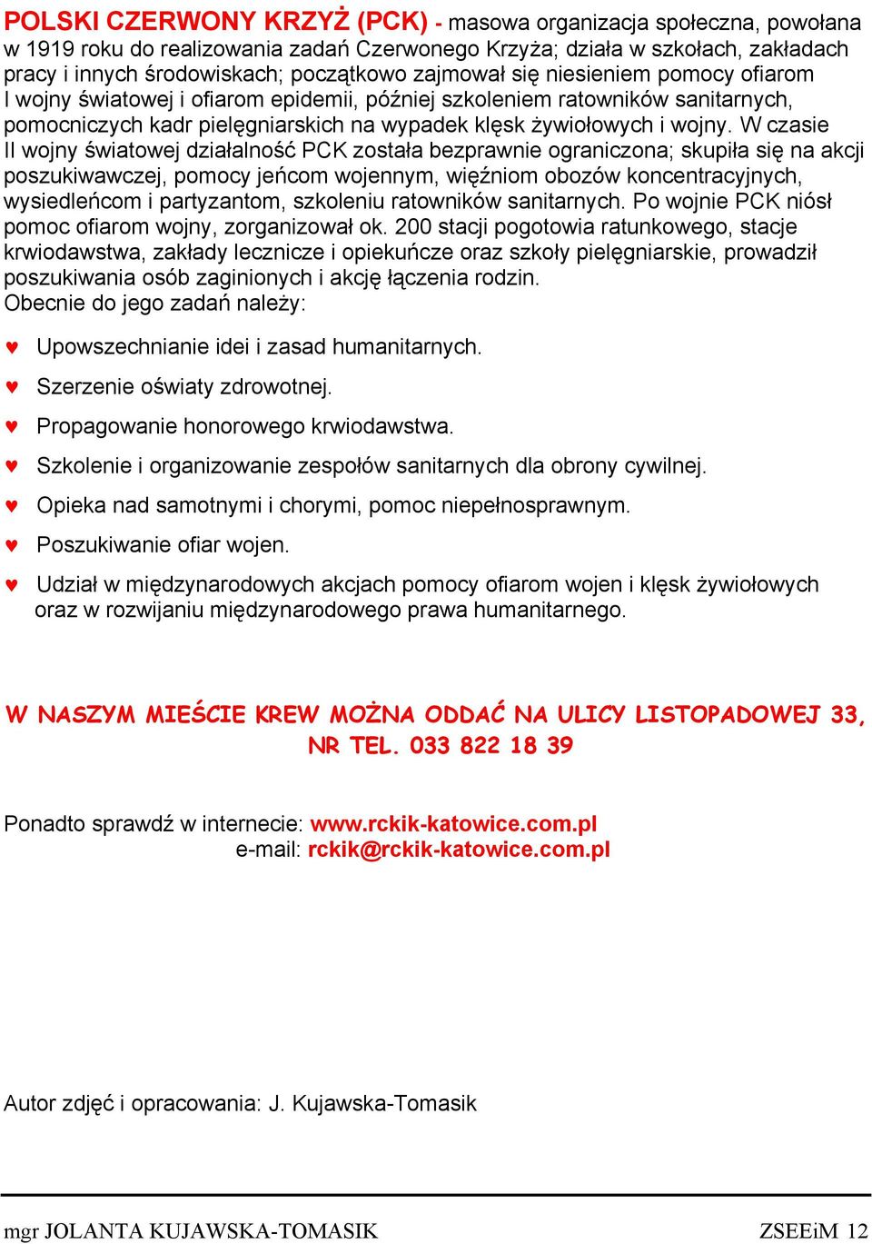 W czasie II wojny światowej działalność PCK została bezprawnie ograniczona; skupiła się na akcji poszukiwawczej, pomocy jeńcom wojennym, więźniom obozów koncentracyjnych, wysiedleńcom i partyzantom,