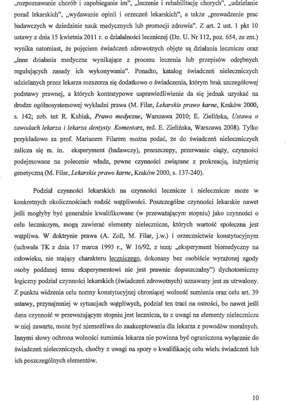 ) wynika natomiast, że pojęciem świadczeń zdrowotnych objęte są działania lecznicze oraz "inne działania medyczne wynikające z procesu leczenia lub przepisów odrębnych regulujących zasady ich