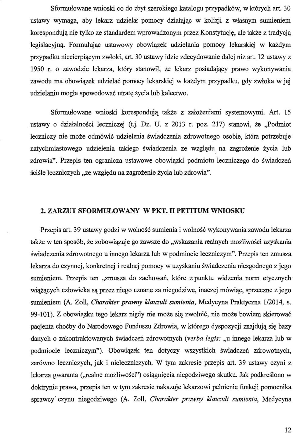 Formułując ustawowy obowiązek udzielania pomocy lekarskiej w każdym przypadku niecierpiącym zwłoki, art. 30 ustawy idzie zdecydowanie dalej niż art. 12 ustawy z 1950 r.