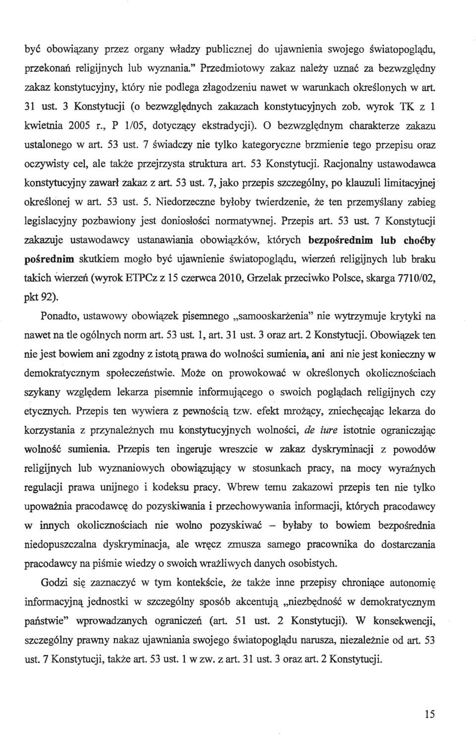 3 Konstytucji (o bezwzględnych zakazach konstytucyjnych zob. wyrok TK z l kwietnia 2005 r., P 1/05, dotyczący ekstradycji). O bezwzględnym charakterze zakazu ustalonego w art. 53 ust.