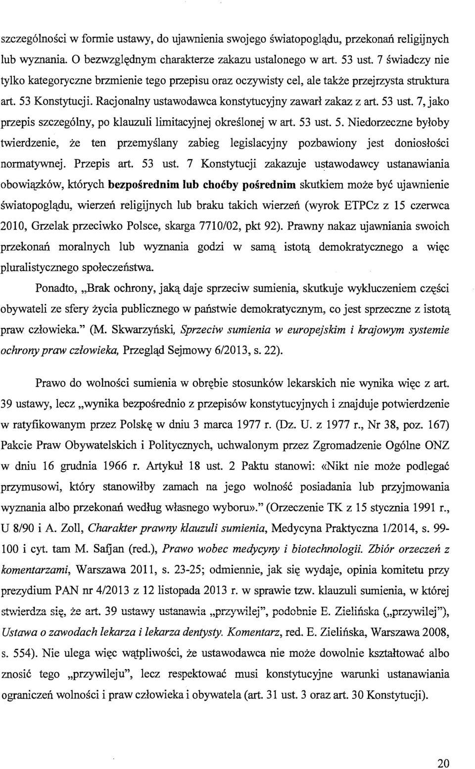 7, jako przepis szczególny, po klauzuli!imitacyjnej określonej wart. 53 ust. 5. Niedorzeczne byłoby twierdzenie, że ten przemyślany zabieg legislacyjny pozbawiony jest doniosłości normatywnej.