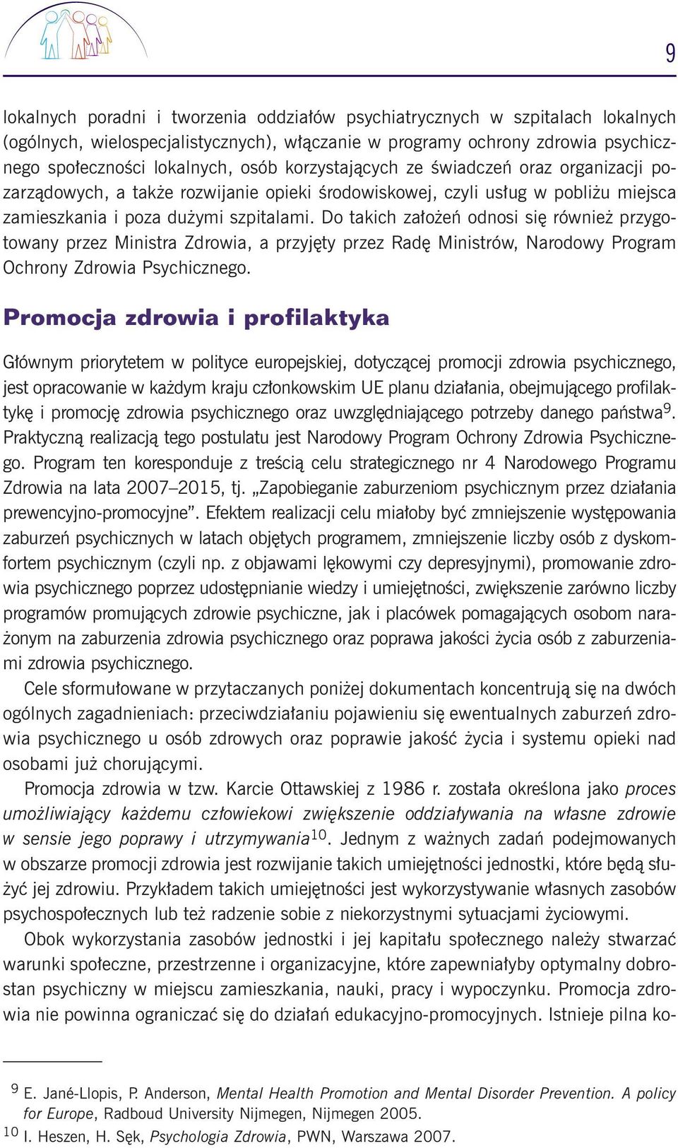 Do takich za o eƒ odnosi si równie przygotowany przez Ministra Zdrowia, a przyj ty przez Rad Ministrów, Narodowy Program Ochrony Zdrowia Psychicznego.