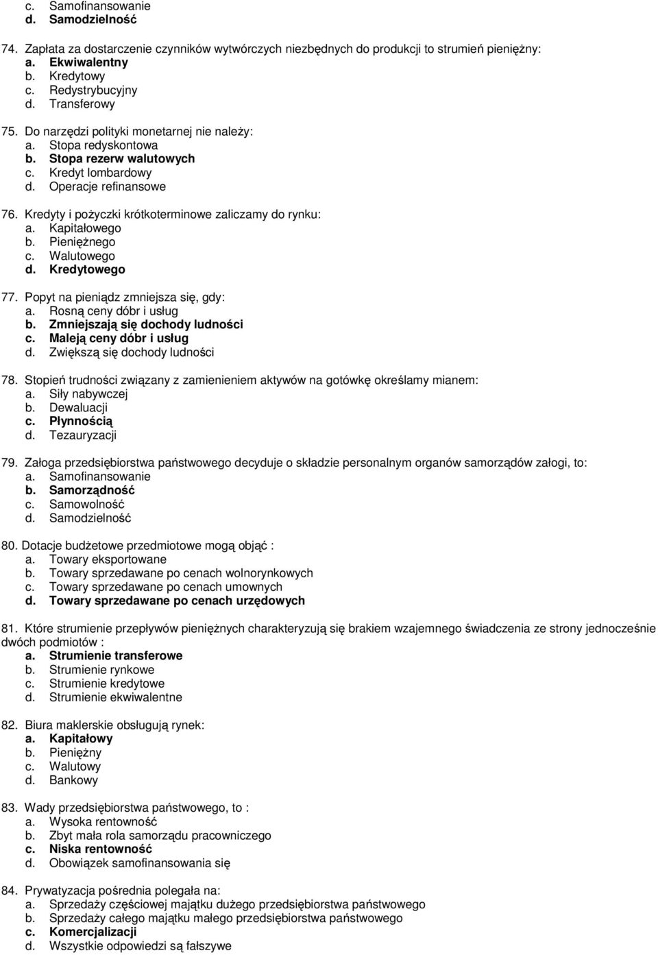 Kredyty i pożyczki krótkoterminowe zaliczamy do rynku: a. Kapitałowego b. Pieniężnego c. Walutowego d. Kredytowego 77. Popyt na pieniądz zmniejsza się, gdy: a. Rosną ceny dóbr i usług b.