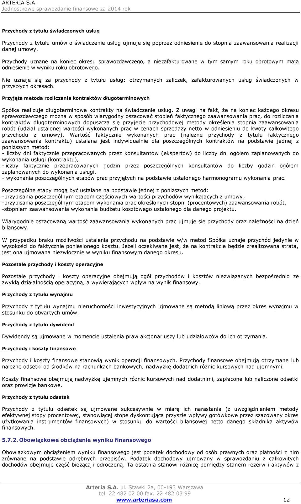 Nie uznaje się za przychody z tytułu usług: otrzymanych zaliczek, zafakturowanych usług świadczonych w przyszłych okresach.