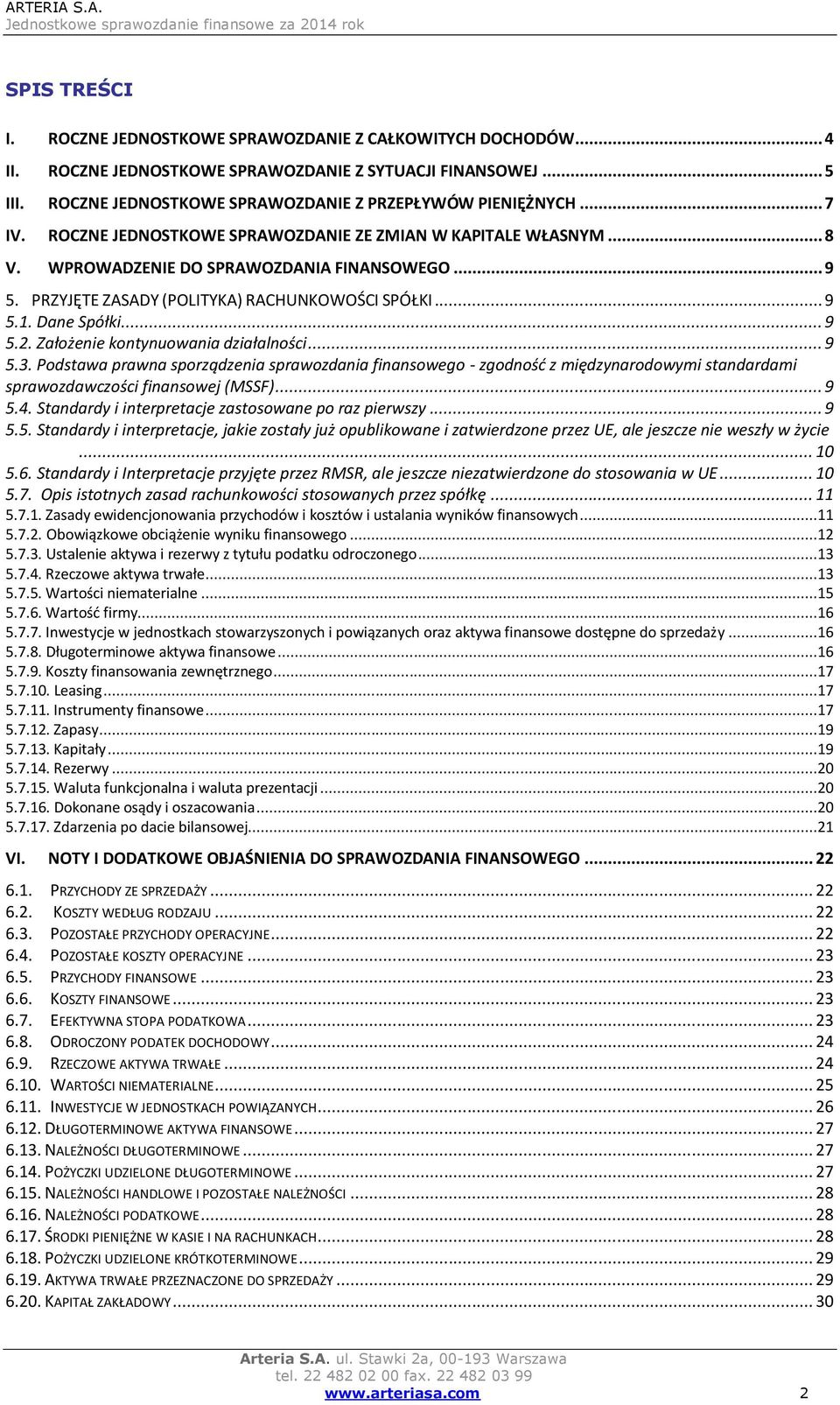 .. 9 5.2. Założenie kontynuowania działalności... 9 5.3. Podstawa prawna sporządzenia sprawozdania finansowego - zgodność z międzynarodowymi standardami sprawozdawczości finansowej (MSSF)... 9 5.4.