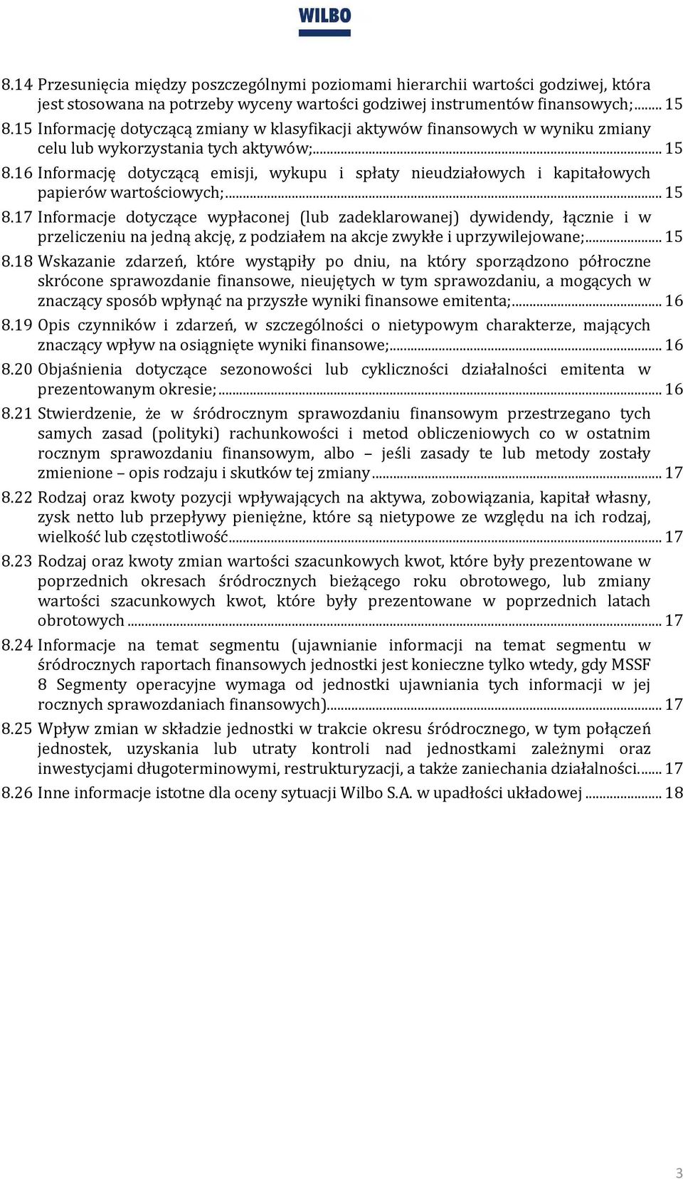 16 Informację dotyczącą emisji, wykupu i spłaty nieudziałowych i kapitałowych papierów wartościowych;... 15 8.