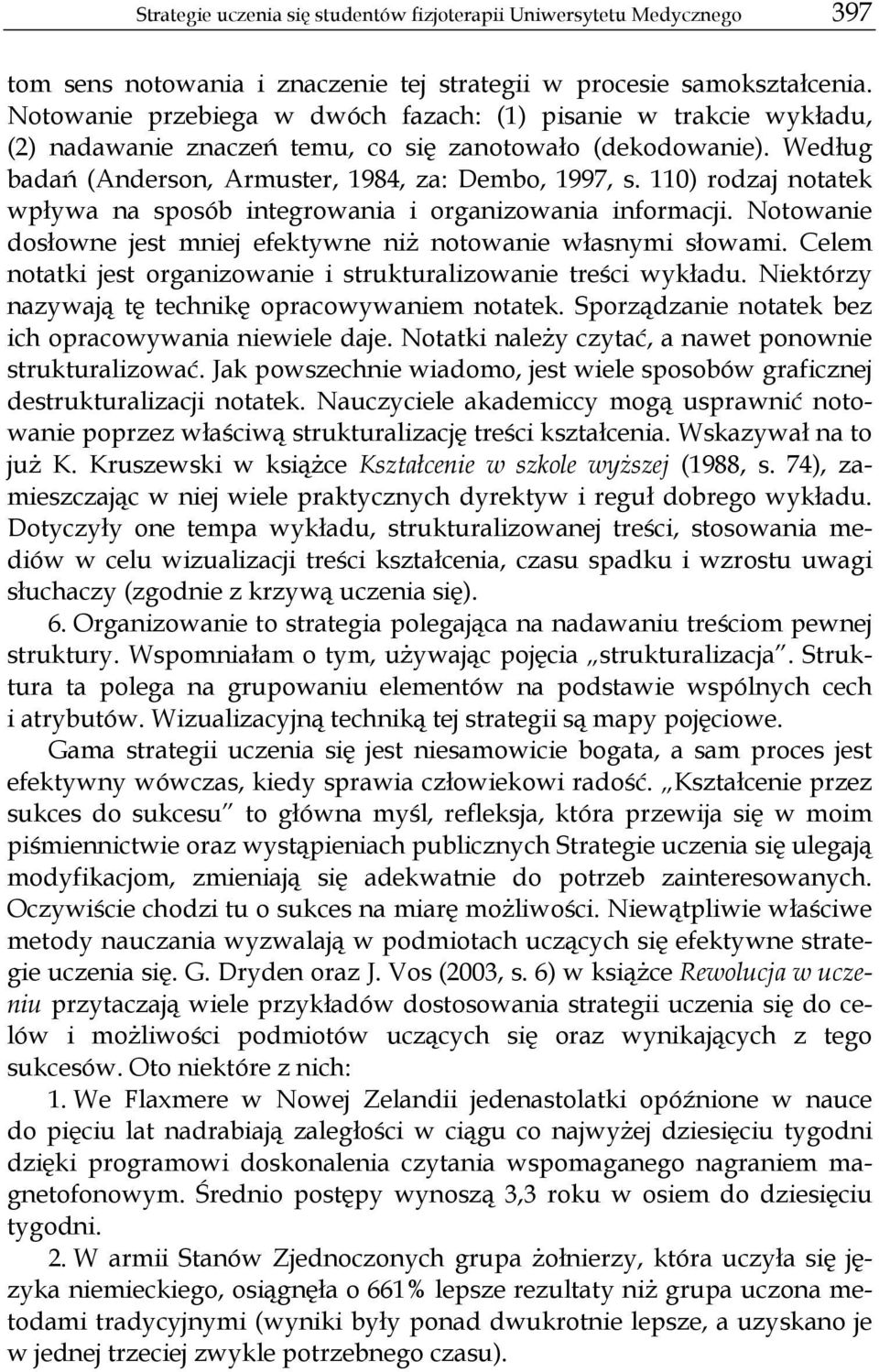 110) rodzaj notatek wpływa na sposób integrowania i organizowania informacji. Notowanie dosłowne jest mniej efektywne niż notowanie własnymi słowami.